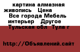 картина алмазная живопись › Цена ­ 2 000 - Все города Мебель, интерьер » Другое   . Тульская обл.,Тула г.
